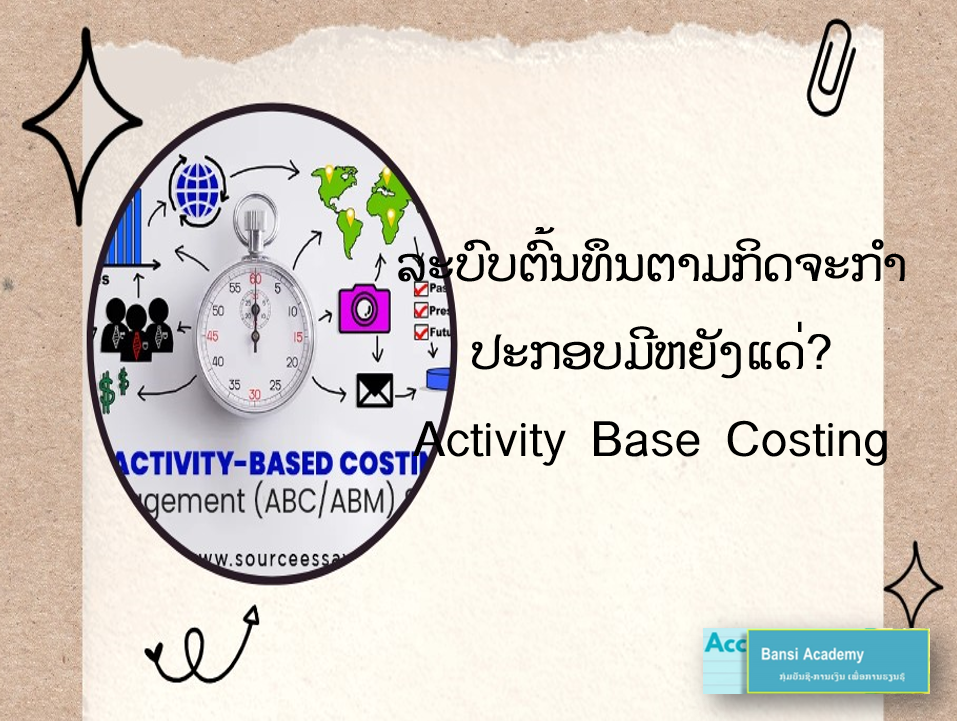 ລະບົບຕົ້ນທຶນຕາມກິດຈະກຳປະກອບມີຫຍັງແດ່? Activity Base Costing 