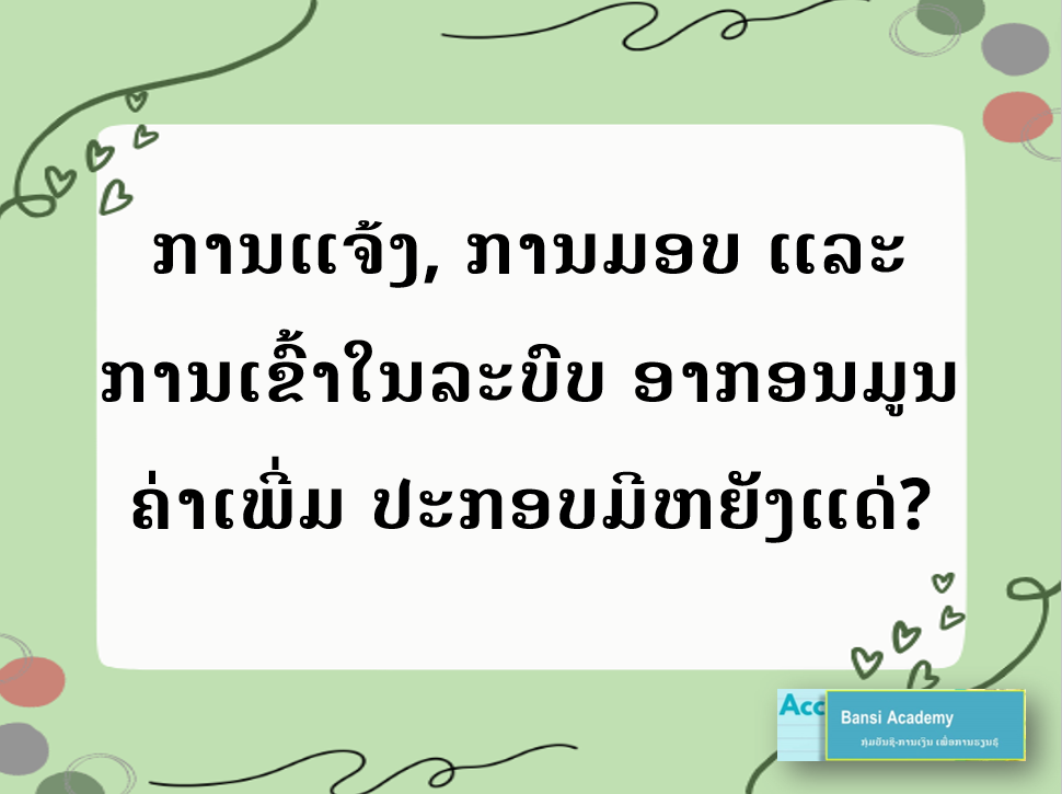 ການແຈ້ງ, ການມອບ ແລະ ການເຂົ້າໃນລະບົບອາກອນມູນຄ່າເພີ່ມປະກອບມີຫຍັງແດ່?
